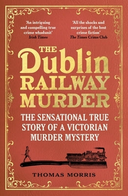 The Dublin Railway Murder: The Sensational True Story of a Victorian Murder Mystery by Morris, Thomas