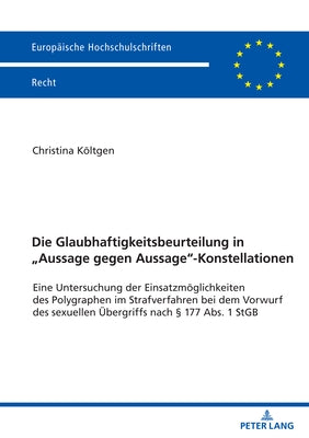 Die Glaubhaftigkeitsbeurteilung in "Aussage gegen Aussage-Konstellationen; Eine Untersuchung der Einsatzmöglichkeiten des Polygraphen im Strafverfahre by K&#246;ltgen, Christina