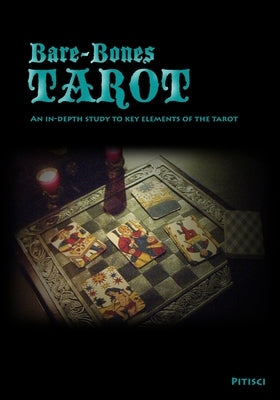 Bare-Bones Tarot: An In-Depth Study to Key Elements of the Tarot by Pitisci