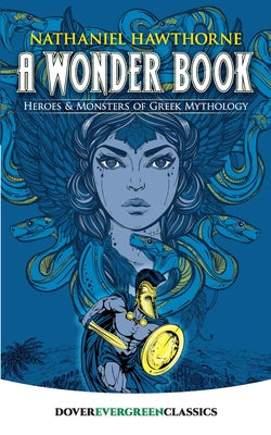 A Wonder Book: Heroes and Monsters of Greek Mythology by Hawthorne, Nathaniel