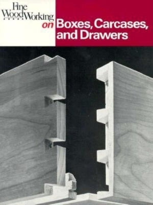 Fine Woodworking on Boxes, Carcases, and Drawers by Editors of Fine Woodworking