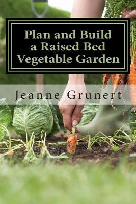 Plan and Build a Raised Bed Vegetable Garden by Grunert, Jeanne