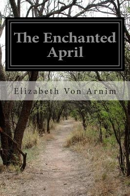 The Enchanted April by Arnim, Elizabeth Von