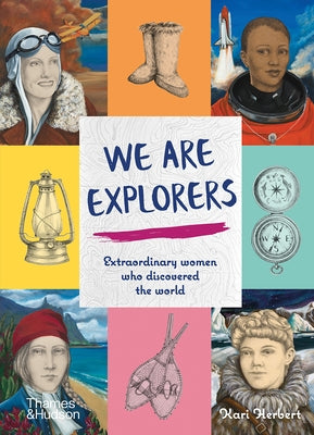 We Are Explorers: Extraordinary Women Who Discovered the World by Herbert, Kari