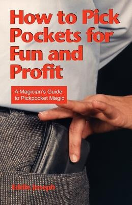 How to Pick Pockets for Fun and Profit: A Magician's Guide to Pickpocket Magic by Joseph, Eddie
