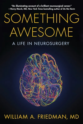 Something Awesome: A Life in Neurosurgery by Friedman, William A.