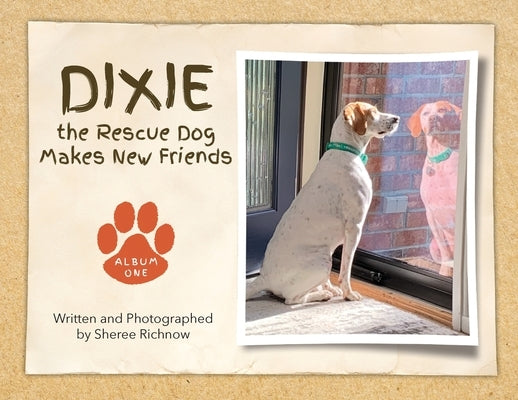 Dixie the Rescue Dog Makes New Friends: Album One by Richnow, Sheree R.