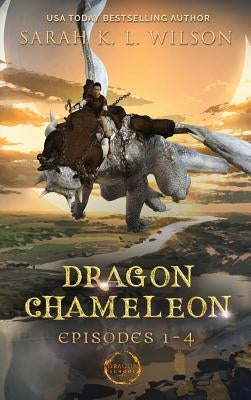 Dragon Chameleon: Episodes 1-4 by Wilson, Sarah K. L.