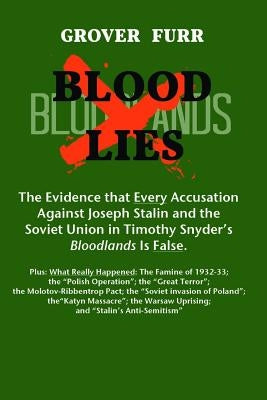 Blood Lies: The Evidence That Every Accusation Against Joseph Stalin and the Soviet Union in Timothy Snyder's Bloodlands Is False by Furr, Grover C.