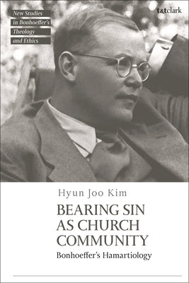 Bearing Sin as Church Community: Bonhoeffer's Hamartiology by Kim, Hyun Joo