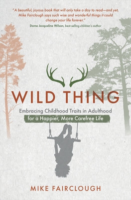 Wild Thing: Embracing Childhood Traits in Adulthood for a Happier, More Carefree Life by Fairclough, Mike