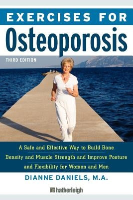 Exercises for Osteoporosis, Third Edition: A Safe and Effective Way to Build Bone Density and Muscle Strength and Improve Posture and Flexibility by Daniels, Dianne