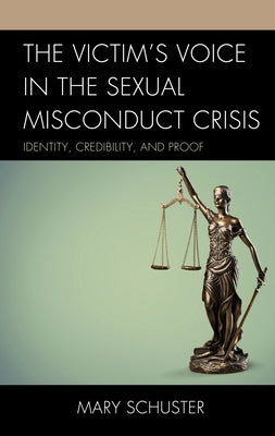 The Victim's Voice in the Sexual Misconduct Crisis: Identity, Credibility, and Proof by Schuster, Mary L.