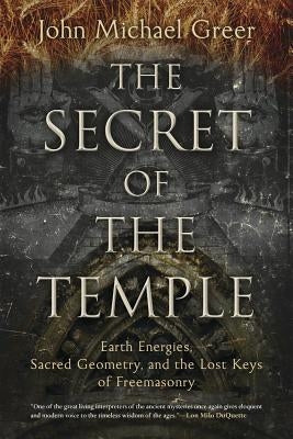 The Secret of the Temple: Earth Energies, Sacred Geometry, and the Lost Keys of Freemasonry by Greer, John Michael