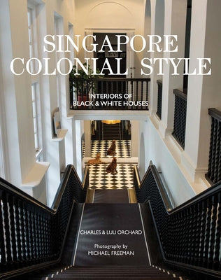 Singapore Colonial Style: Interiors of Black & White Houses by Orchard, Charles