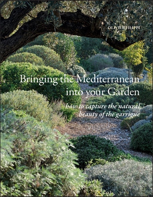 Bringing the Mediterranean Into Your Garden: How to Capture the Natural Beauty of the Mediterranean Garrigue by Filippi, Olivier