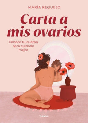 Carta a MIS Ovarios: Conoce Tu Cuerpo Para Cuidarlo Mejor / Letter to My Ovarie S. Know Your Body to Take Better Care of It by Requejo, Mar&#237;a
