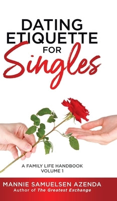 Dating Etiquette for Singles: A Family Life Handbook Volume 1 by Azenda, Mannie Samuelsen