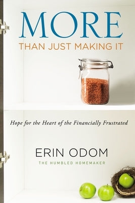 More Than Just Making It: Hope for the Heart of the Financially Frustrated by Odom, Erin