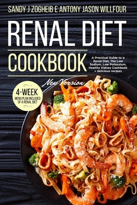 Renal Diet Cookbook: New Version: A Practical Guide To A Renal Diet, The Low Sodium, Low Potassium, Healthy Kidney Cookbook + Delicious Rec by Zogheib, Sandy J.