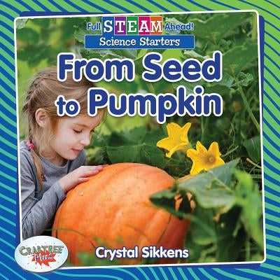 From Seed to Pumpkin by Sikkens, Crystal