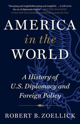 America in the World: A History of U.S. Diplomacy and Foreign Policy by Zoellick, Robert B.