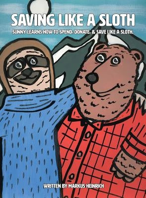 Saving Like a Sloth: Sunny Learns How to Save, Donate, & Spend Like a Sloth. by Heinrich, Markus