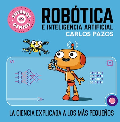 Robótica E Inteligencia Artificial: La Ciencia Explicada a Los Más Pequeños / Ro Botics for Smart Kids by Pazos, Carlos