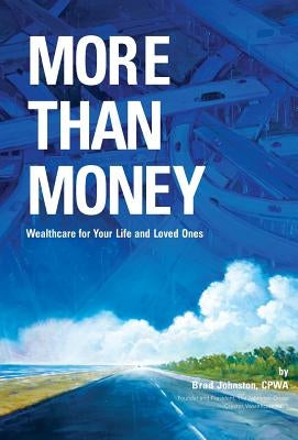 More Than Money: Wealthcare for Your Life and Loved Ones by Johnston Cpwa, Brad