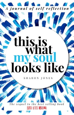 This Is What My Soul Looks Like: The Burn After Writing Sequel. a Journal of Self Discovery by Jones, Sharon