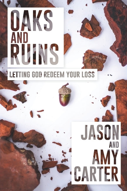 Oaks and Ruins: Letting God Redeem Your Loss by Carter, Jason