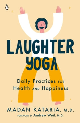 Laughter Yoga: Daily Practices for Health and Happiness by Kataria, Madan