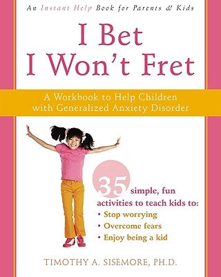 I Bet I Won't Fret: A Workbook to Help Children with Generalized Anxiety Disorder by Sisemore, Timothy A.