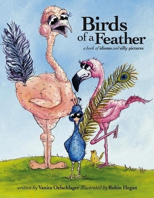 Birds of a Feather: A Book of Idioms and Silly Pictures by Oelschlager, Vanita