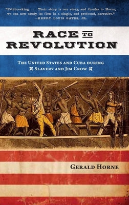 Race to Revolution: The U.S. and Cuba During Slavery and Jim Crow by Horne, Gerald