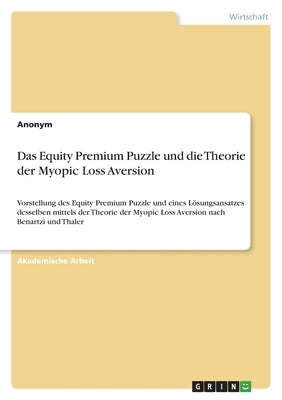 Das Equity Premium Puzzle und die Theorie der Myopic Loss Aversion: Vorstellung des Equity Premium Puzzle und eines Lösungsansatzes desselben mittels by Anonym