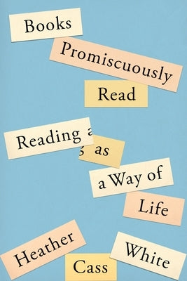 Books Promiscuously Read: Reading as a Way of Life by White, Heather Cass
