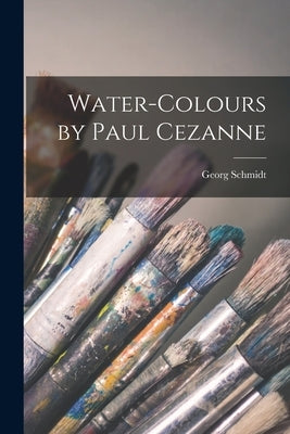Water-colours by Paul Cezanne by Schmidt, Georg