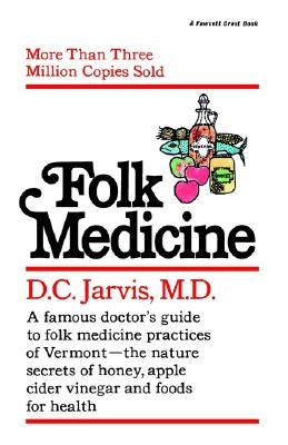 Folk Medicine: A New England Almanac of Natural Health Care from a Noted Vermont Country Doctor by Jarvis, D. C.