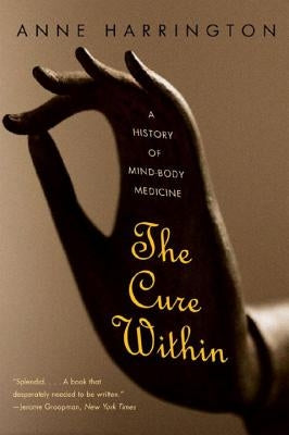 The Cure Within: A History of Mind-Body Medicine by Harrington, Anne