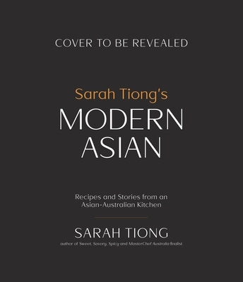 Sarah Tiong's Modern Asian: Recipes and Stories from an Asian-Australian Kitchen by Tiong, Sarah