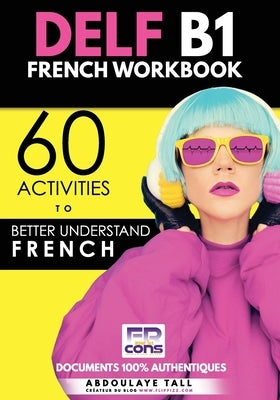 DELF B1 French Workbook: 60 activities to better understand French by Tall, Abdoulaye