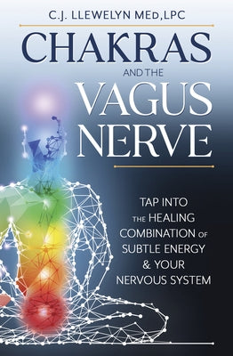 Chakras and the Vagus Nerve: Tap Into the Healing Combination of Subtle Energy & Your Nervous System by Llewelyn, C. J.
