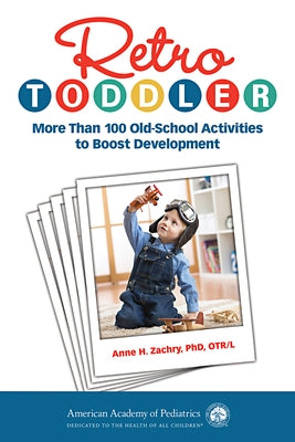 Retro Toddler: More Than 100 Old-School Activities to Boost Development by Zachry, Anne H.