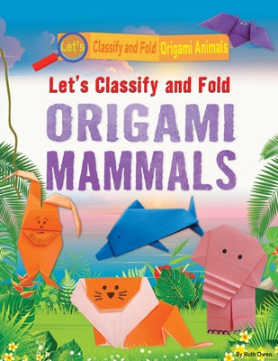 Let's Classify and Fold Origami Mammals by Owen, Ruth