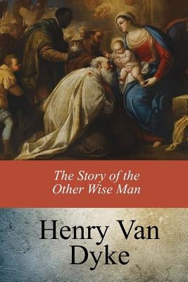 The Story of the Other Wise Man by Dyke, Henry Van