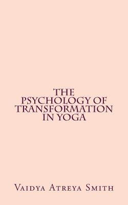 The Psychology of Transformation in Yoga by Smith, Vaidya Atreya