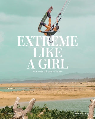 Extreme Like a Girl: Women in Adventure Sports by Amell, Carolina