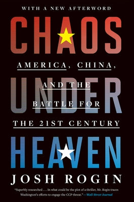 Chaos Under Heaven: America, China, and the Battle for the Twenty-First Century by Rogin, Josh