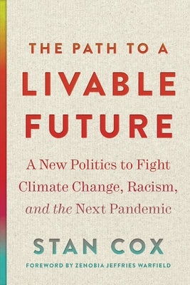 The Path to a Livable Future: A New Politics to Fight Climate Change, Racism, and the Next Pandemic by Cox, Stan